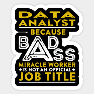 Data Analyst Because Badass Miracle Worker Is Not An Official Job Title Sticker